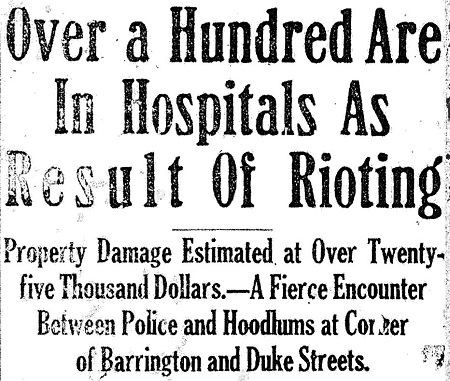 Black and white photo of newspaper headline: Over a Hundred in Hospitals as Result of Rioting: Property Damage Estimated at Over Twenty-five Thousand Dollars. A Fierce Encounter Between Police and Hoodlums at Corner of Barrington and Duke Streets