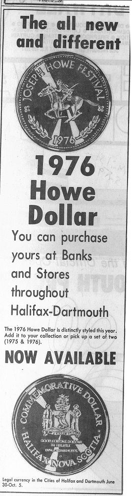 Black & white copy of newspaper advertisement: The all new and different 1976 Joseph Howe Dollar.  You can urchase yours at Banks and Stores throughout Halifax-Dartmouth – Now Available.  The 1976 Howe Dollar is distinctlysyled this year.  Add it to your collection or pick up a set of two (1975 and 1976).   Legal currency in th Cities of Halifax and Dartmouth June 30-Oct.5
