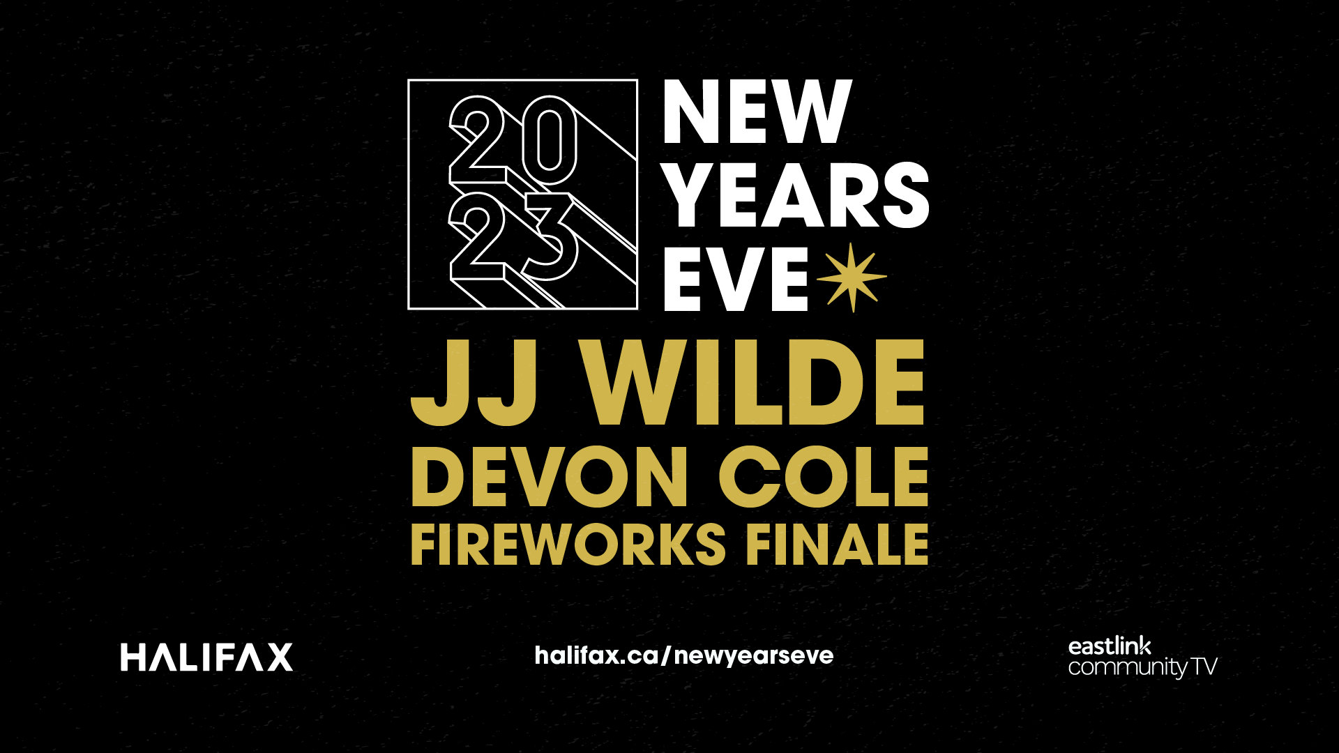 The words "New Year's Eve 2023.JJ Wilde, Devon Cole and Fireworks finale. DJ support from OKAY TK & Meg B. Live broadcast on Eastlink Community TV, more information at halifax.ca/ new year's eve" in white and gold text on black background.