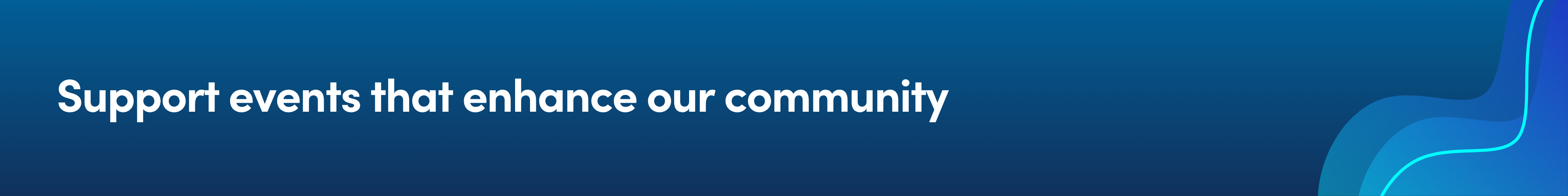 Blue gradient banner with white text: Support events that enhance our community