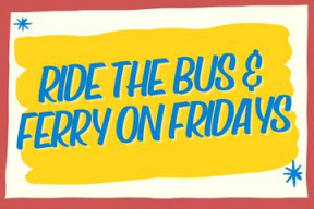 Ride the bus and ferry on Fridays appears in bright blue text against a bright yellow background. The text is in a fun informal and all in capital letters. 